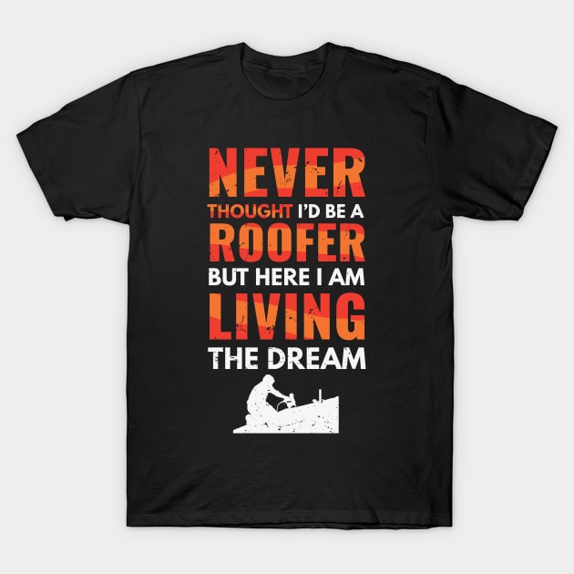 Never thought I'd be a roofer, but here I am living the dream / awesome roofer gift idea, roofing gift / love roofing / handyman present T-Shirt by Anodyle